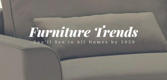 Furniture Trends You’ll See in All Homes by 2020