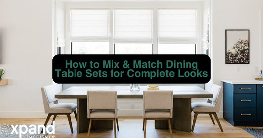 How to Mix & Match Dining Table Sets for Complete Looks