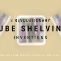 3 revolutionary cube shelving inventions