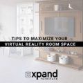 Tips To Maximize Your Virtual Reality Room Space