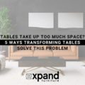 Tables Take Up Too Much Space? 5 Ways Transforming Tables Solve This Problem