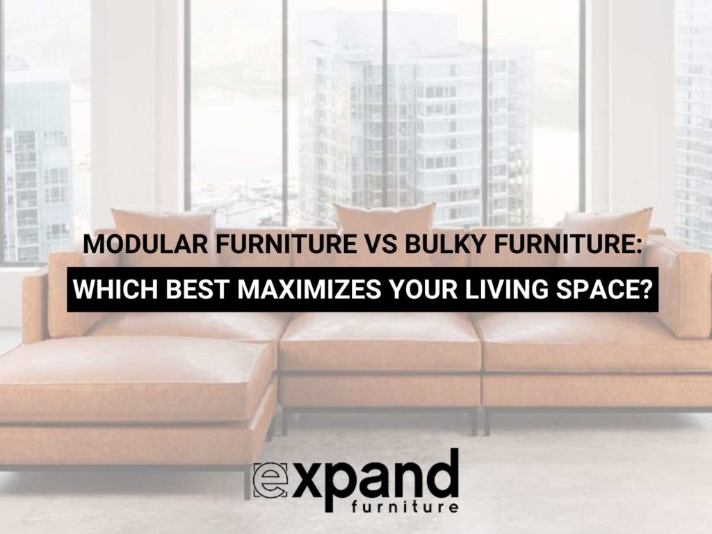 Modular Furniture vs Bulky Furniture Which Best Maximizes Your Living Space